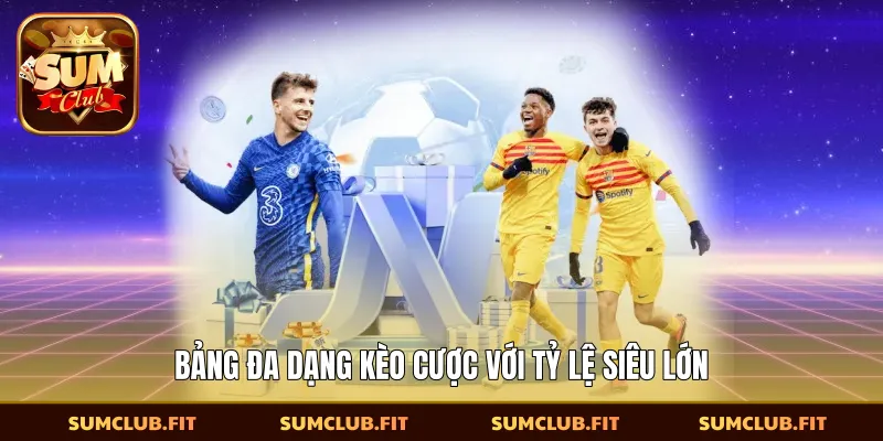 Bảng đa dạng kèo cược với tỷ lệ siêu lớn