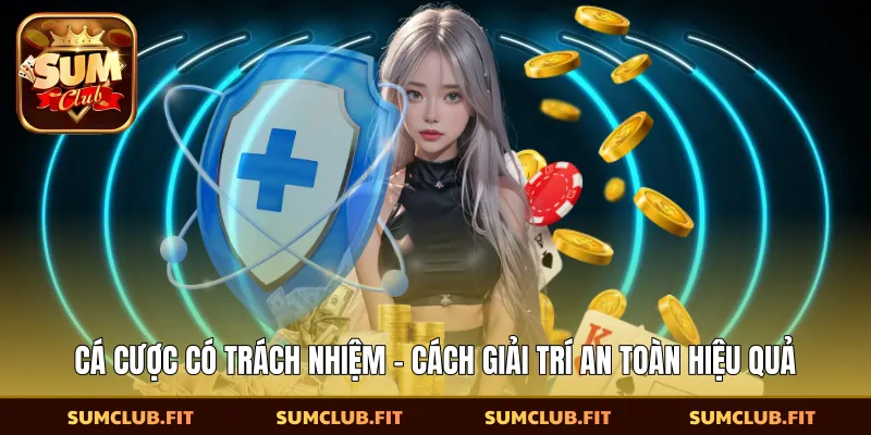​Cá Cược Có Trách Nhiệm - Cách Giải Trí An Toàn Hiệu Quả