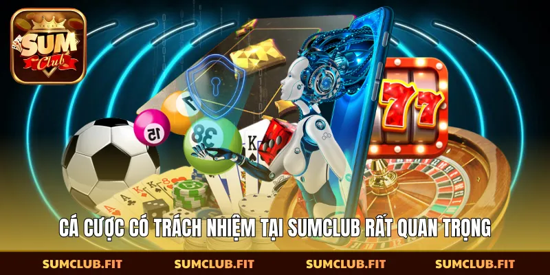 ​Cá cược có trách nhiệm tại SUMCLUB rất quan trọng