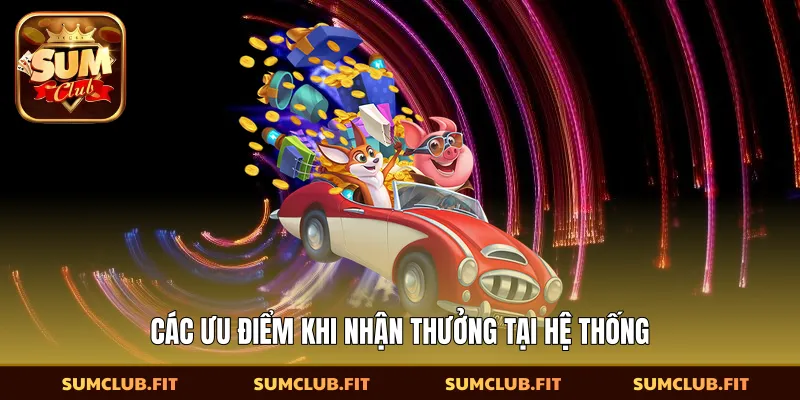Các ưu điểm khi nhận thưởng tại hệ thống