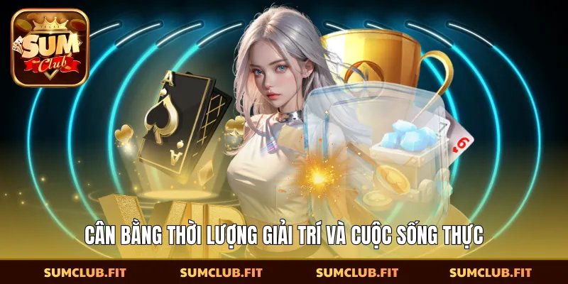 ​Cân bằng thời lượng giải trí và cuộc sống thực