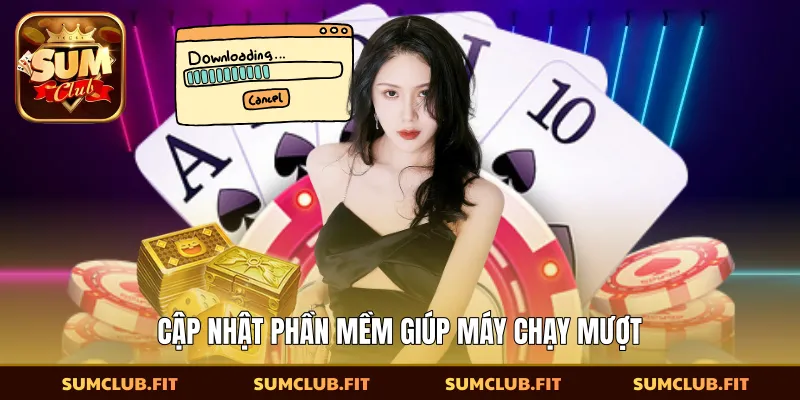 Cập nhật phần mềm giúp máy chạy mượt