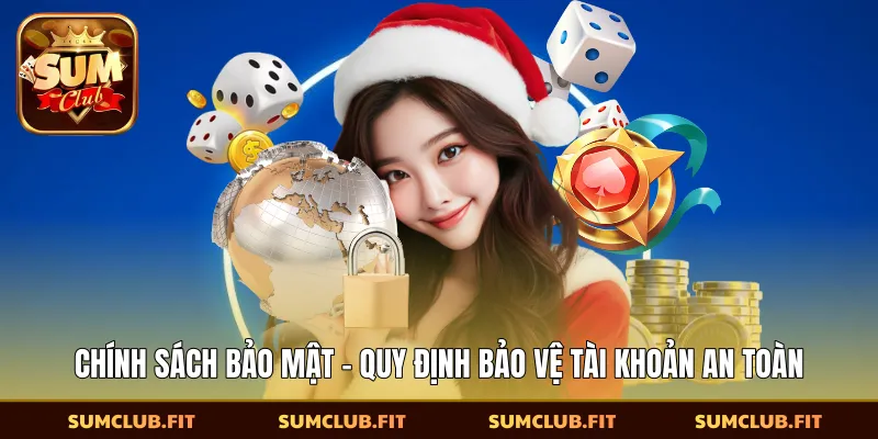 Chính Sách Bảo Mật - Quy Định Bảo Vệ Tài Khoản An Toàn