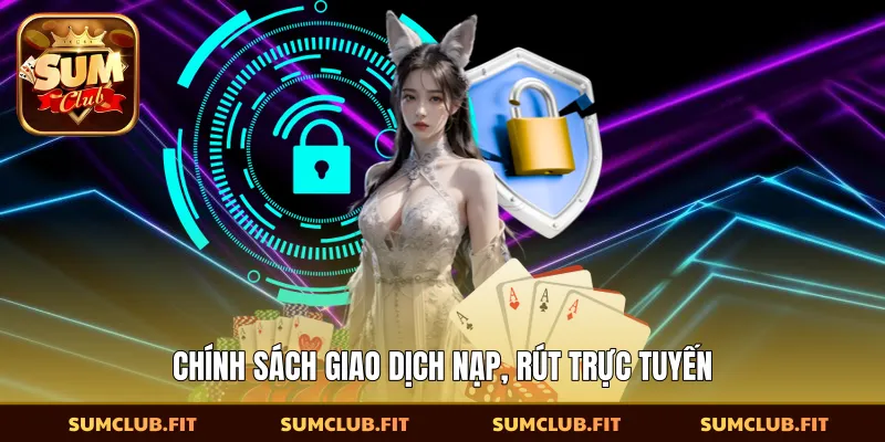 Chính sách giao dịch nạp, rút trực tuyến