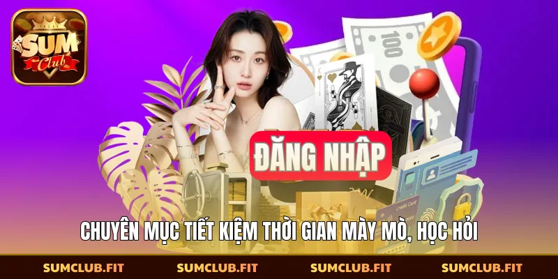 Chuyên mục tiết kiệm thời gian mày mò, học hỏi