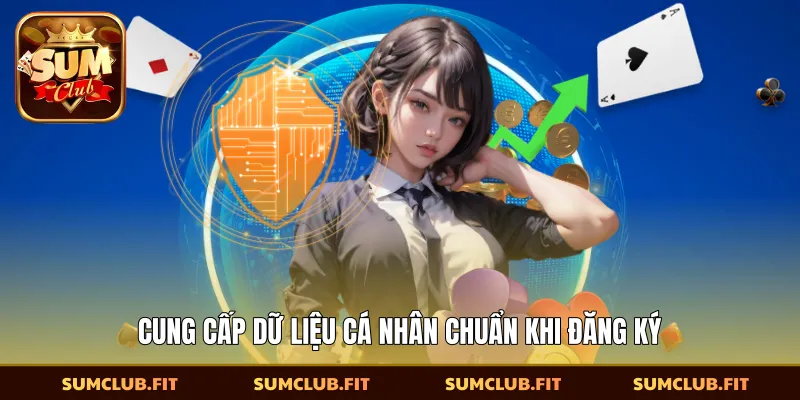 Cung cấp dữ liệu cá nhân chuẩn khi đăng ký