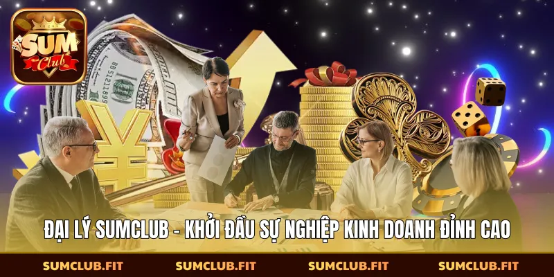 ​Đại Lý SUMCLUB - Khởi Đầu Sự Nghiệp Kinh Doanh Đỉnh Cao