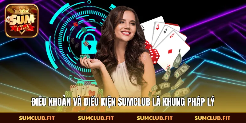 Điều khoản và điều kiện SUMCLUB là khung pháp lý