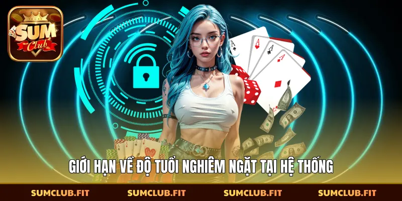 ​Giới hạn về độ tuổi nghiêm ngặt tại hệ thống