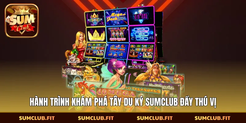 Hành trình khám phá Tây Du Ký SUMCLUB đầy thú vị