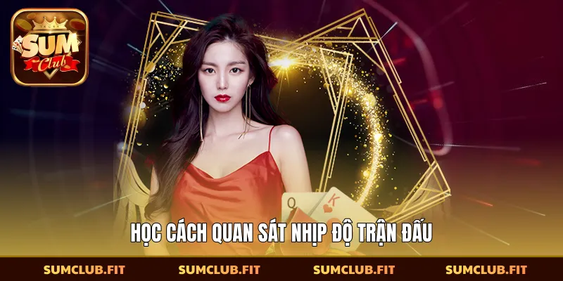 Học cách quan sát nhịp độ trận đấu