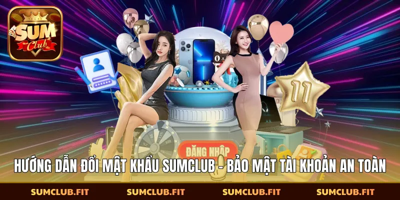 Hướng Dẫn Đổi Mật Khẩu SUMCLUB - Bảo Mật Tài Khoản An Toàn