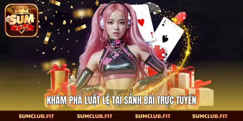 Khám phá luật lệ tại sảnh bài trực tuyến