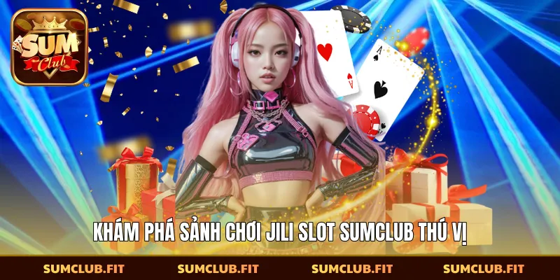 Khám phá sảnh chơi Jili Slot SUMCLUB thú vị