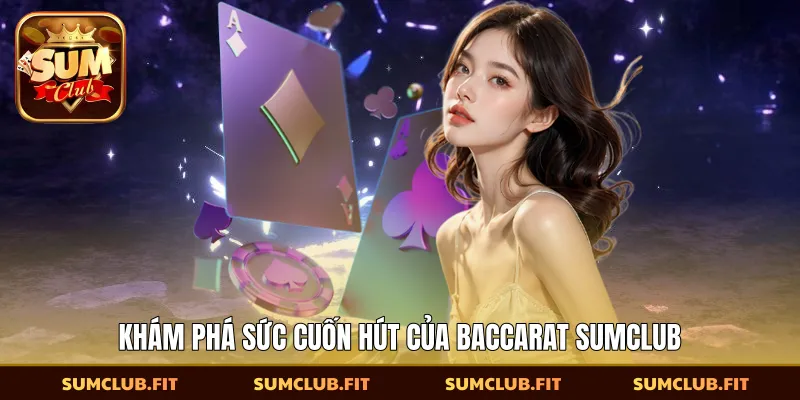 Khám phá sức cuốn hút của baccarat SUMCLUB