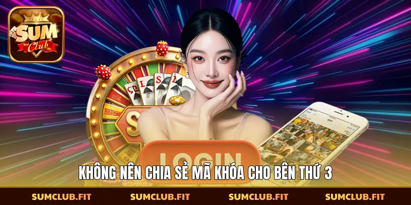 Không nên chia sẻ mã khóa cho bên thứ 3