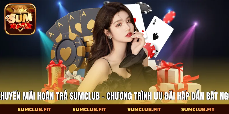Khuyến Mãi Hoàn Trả SUMCLUB - Chương Trình Ưu Đãi Hấp Dẫn Bất Ngờ