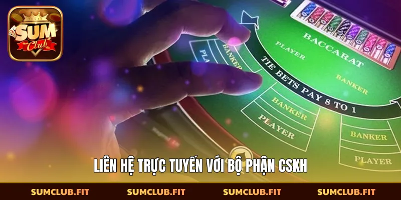 ​Liên hệ trực tuyến với bộ phận CSKH