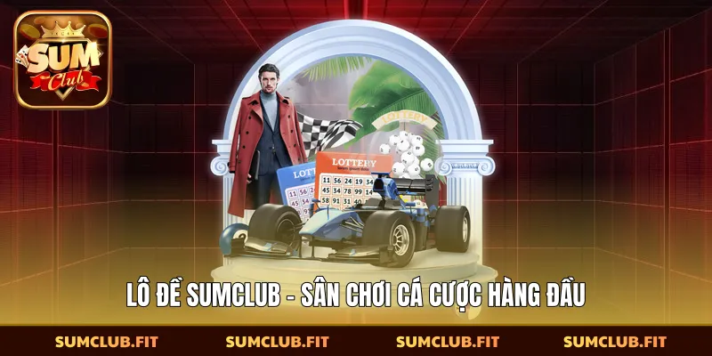 Lô đề SUMCLUB - Sân chơi cá cược hàng đầu
