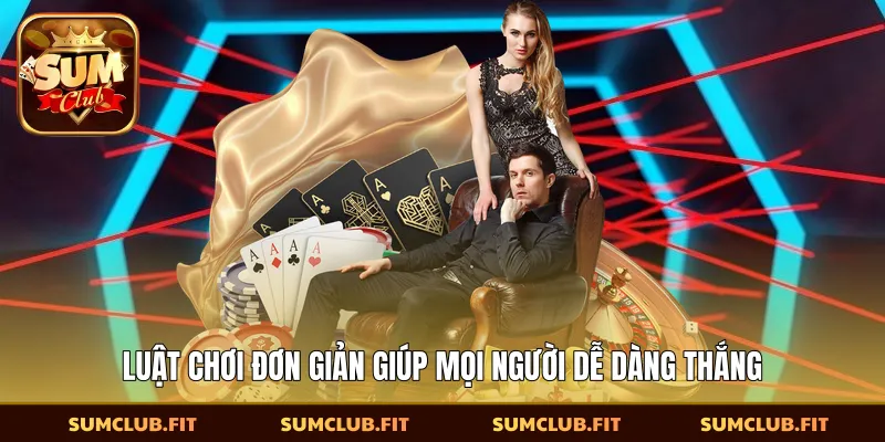 Luật chơi đơn giản giúp mọi người dễ dàng thắng