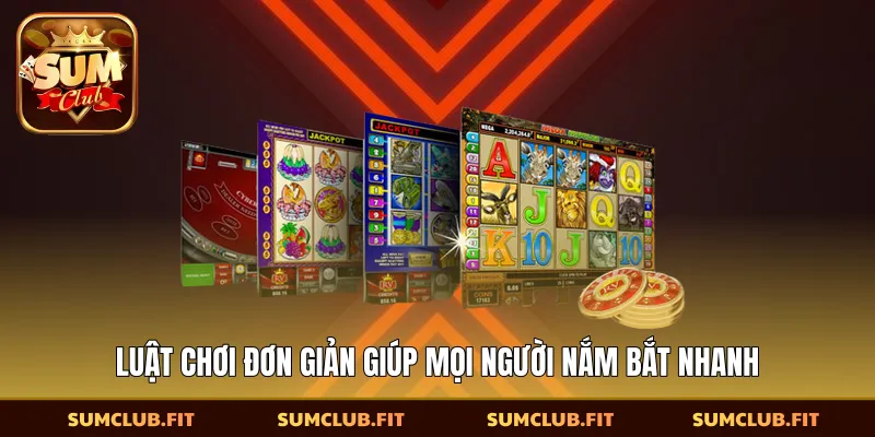 Luật chơi đơn giản giúp mọi người nắm bắt nhanh
