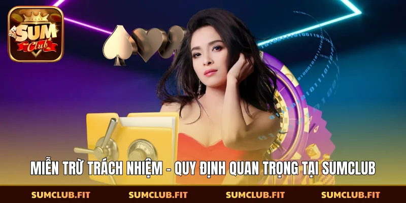 ​Miễn Trừ Trách Nhiệm - Quy Định Quan Trọng Tại SUMCLUB