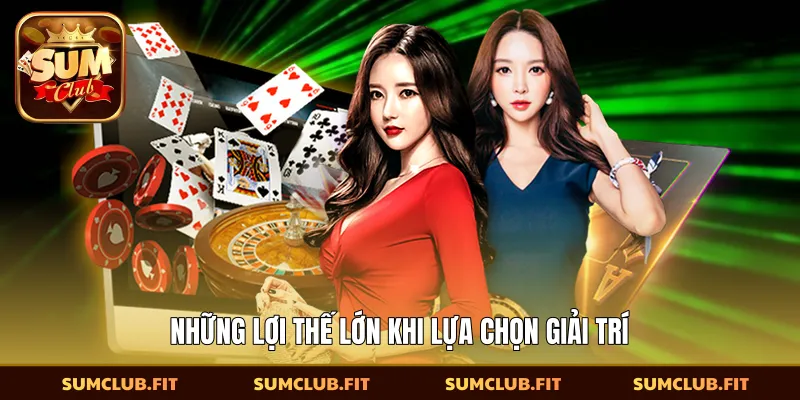 Những lợi thế lớn khi lựa chọn giải trí