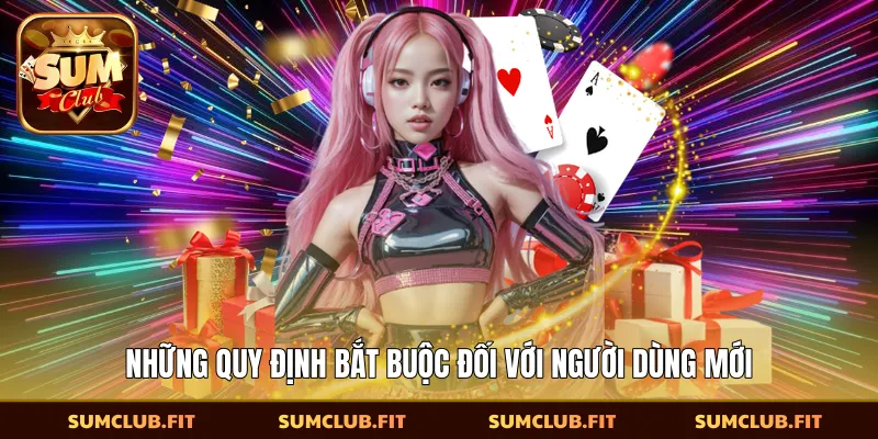 Những quy định bắt buộc đối với người dùng mới