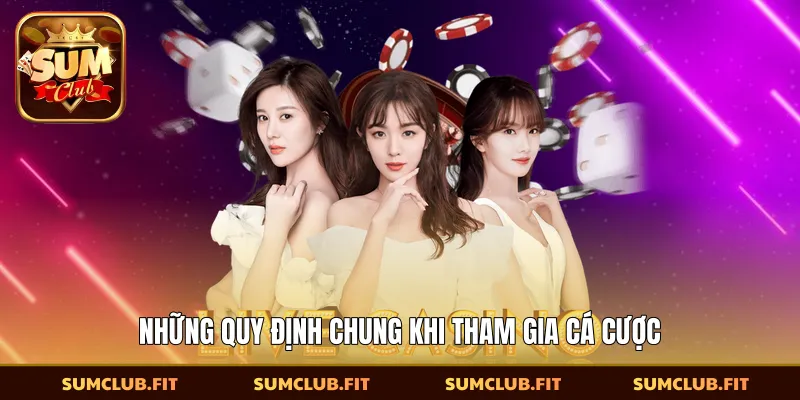 Những quy định chung khi tham gia cá cược