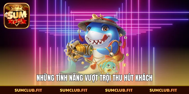 Những tính năng vượt trội thu hút khách