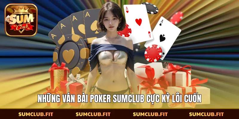 Những ván bài Poker SUMCLUB cực kỳ lôi cuốn