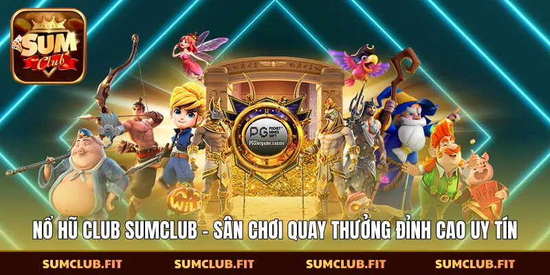 Nổ Hũ Club SUMCLUB - Sân Chơi Quay Thưởng Đỉnh Cao Uy Tín