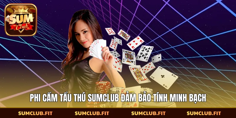 Phi cầm tẩu thú SUMCLUB đảm bảo tính minh bạch