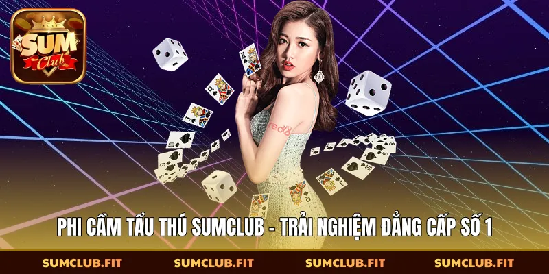 Phi Cầm Tẩu Thú SUMCLUB - Trải Nghiệm Đẳng Cấp Số 1