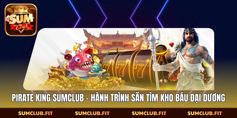 Pirate King SUMCLUB - Hành Trình Săn Tìm Kho Báu Đại Dương