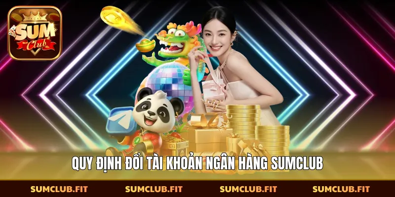 Quy định đổi tài khoản ngân hàng SUMCLUB