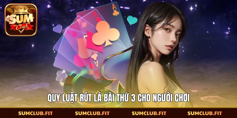 Quy luật rút lá bài thứ 3 cho người chơi