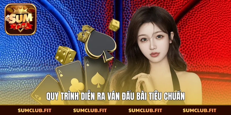 Quy trình diễn ra ván đấu bài tiêu chuẩn