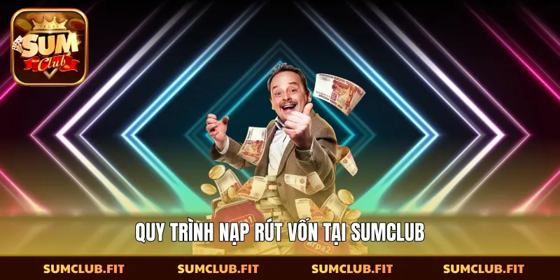 Quy trình nạp rút vốn tại SUMCLUB