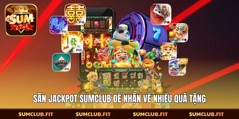 Săn Jackpot SUMCLUB để nhận về nhiều quà tặng