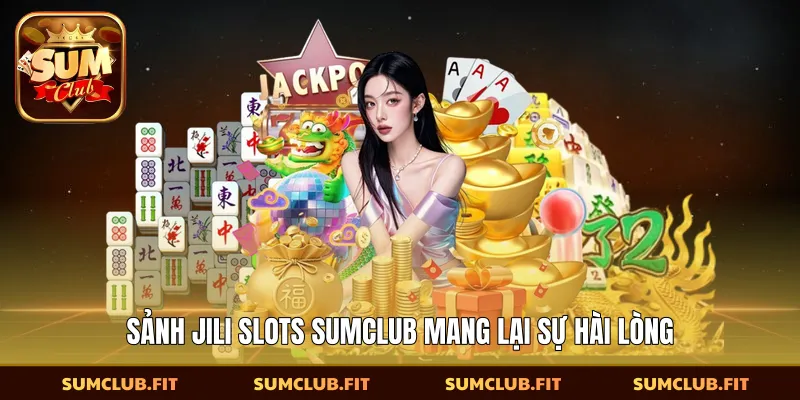 Sảnh JILI Slots SUMCLUB mang lại sự hài lòng