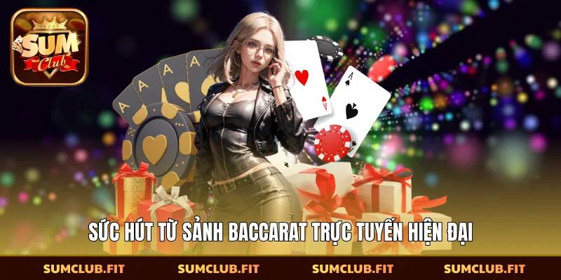 Sức hút từ sảnh Baccarat trực tuyến hiện đại