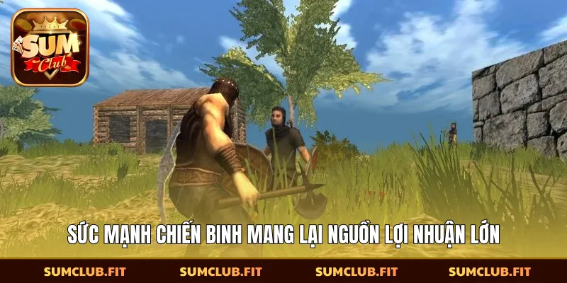 Sức mạnh chiến binh mang lại nguồn lợi nhuận