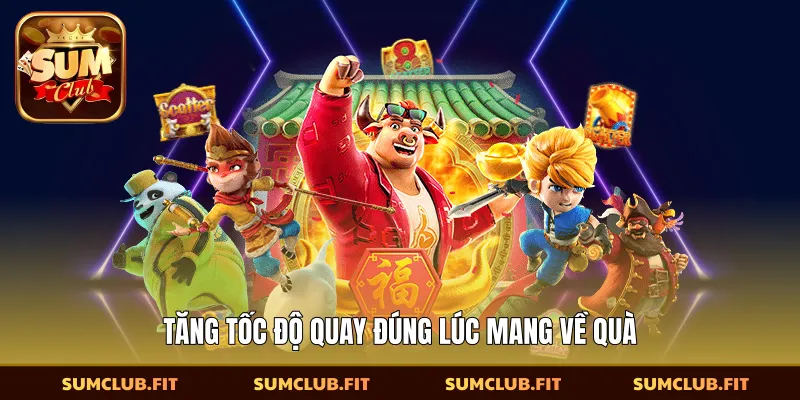 Tăng tốc độ quay đúng lúc mang về quà