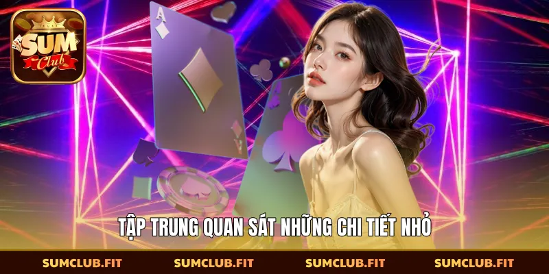 Tập trung quan sát những chi tiết nhỏ