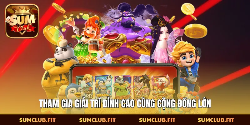 Tham gia giải trí đỉnh cao cùng cộng đồng lớn