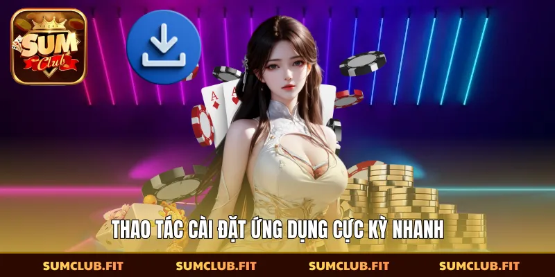 Thao tác cài đặt ứng dụng cực kỳ nhanh