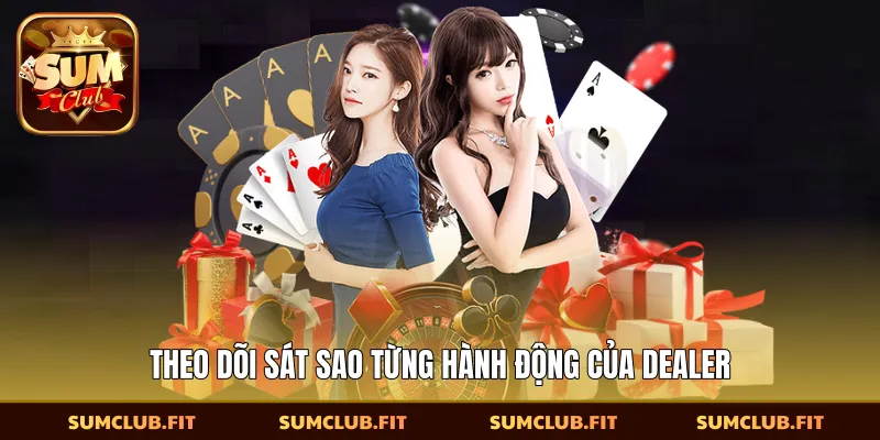 Theo dõi sát sao từng hành động của Dealer