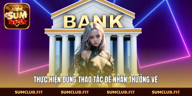 Thực hiện đúng thao tác để nhận thưởng về