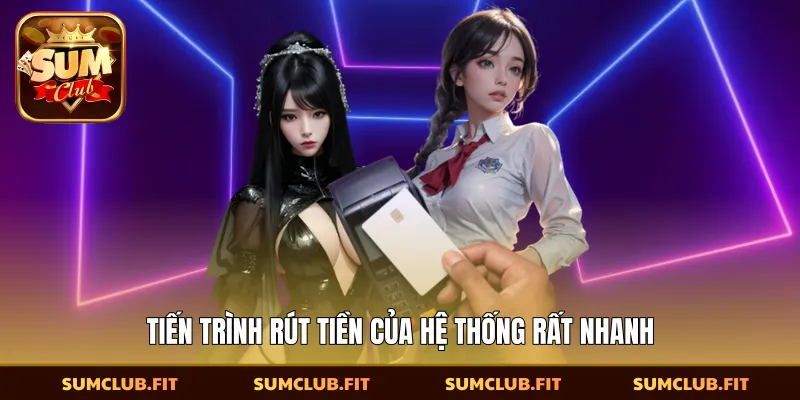 Tiến trình rút tiền của hệ thống rất nhanh